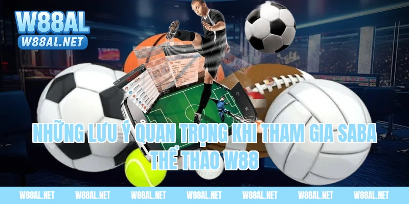 Những lưu ý quan trọng khi tham gia saba thể thao w88