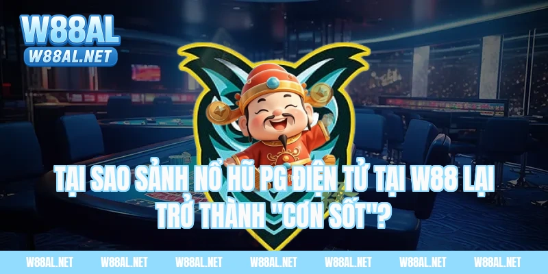 Tại sao Sảnh nổ hũ PG điện tử tại W88 lại trở thành "cơn sốt"?